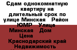 Сдам однокомнатную квартиру на длительный срок по улице Минская › Район ­ ЮМР › Улица ­ Минская › Дом ­ 59 › Цена ­ 15 000 - Краснодарский край Недвижимость » Квартиры аренда   